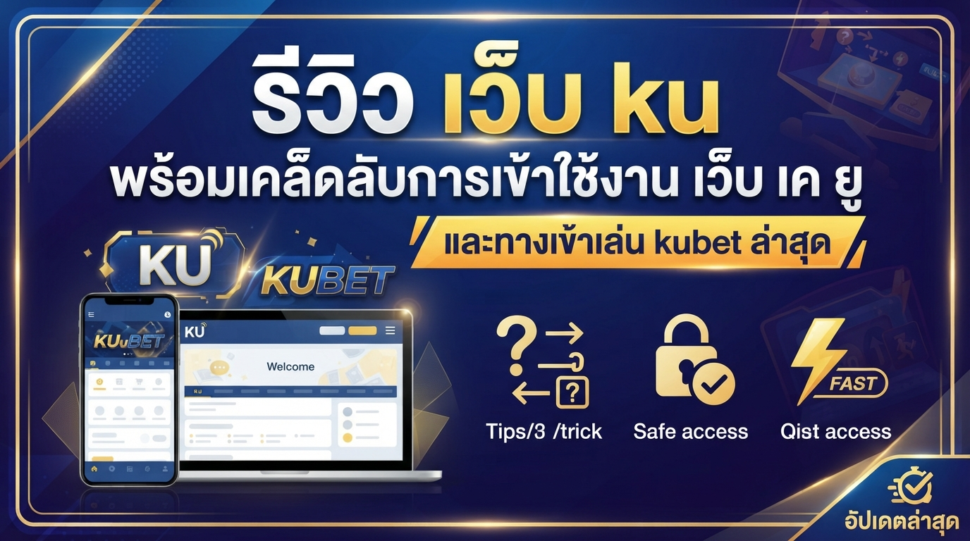 รีวิว เว็บ ku พร้อมเคล็ดลับการเข้าใช้งาน เว็บ เค ยู และทางเข้าเล่น kubet ล่าสุด